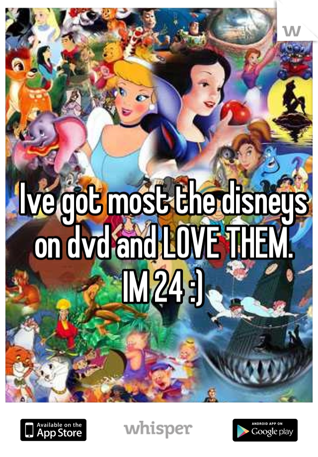 Ive got most the disneys on dvd and LOVE THEM. 
IM 24 :)