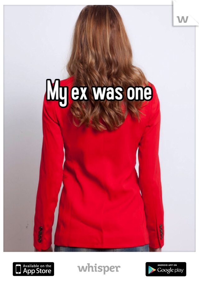 My ex was one 