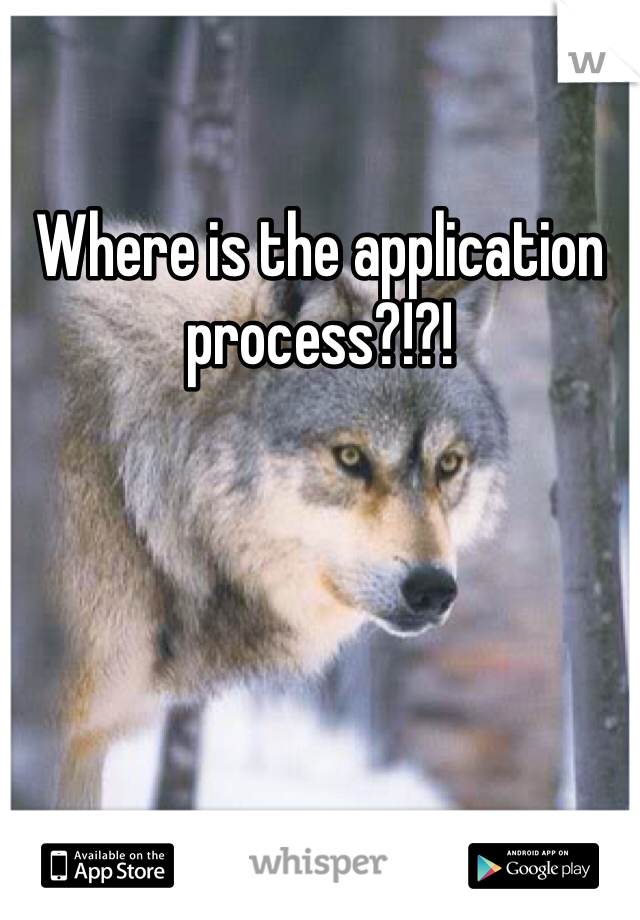 Where is the application process?!?! 