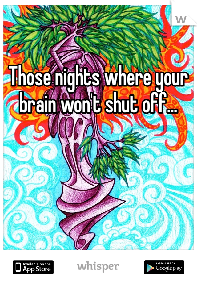 Those nights where your brain won't shut off...