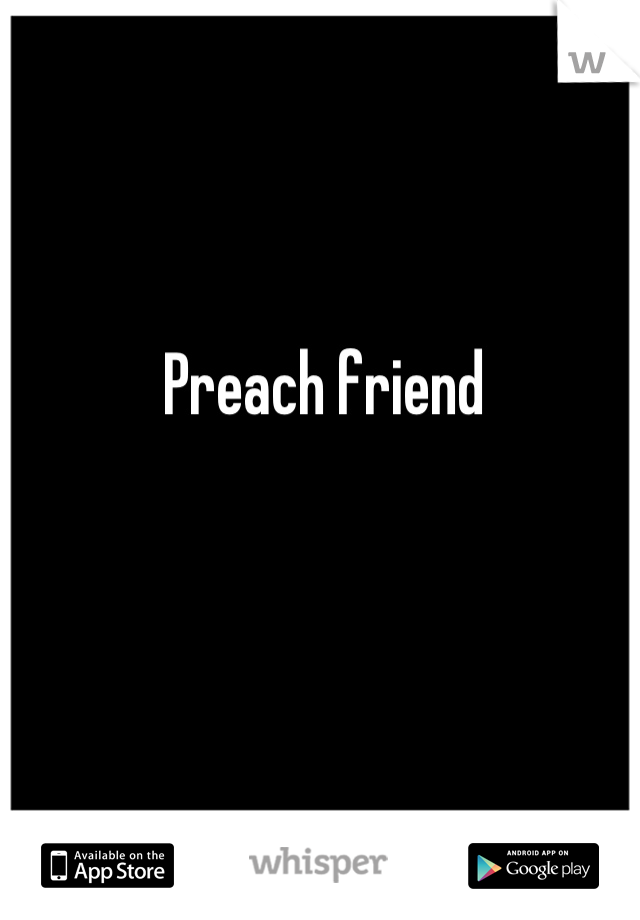 Preach friend