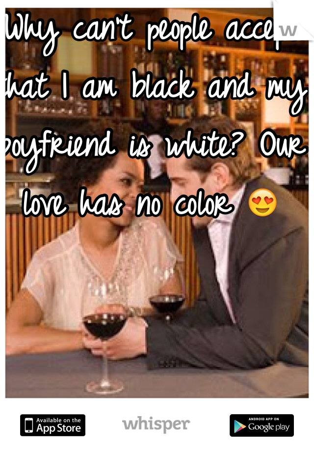 Why can't people accept that I am black and my boyfriend is white? Our love has no color 😍
