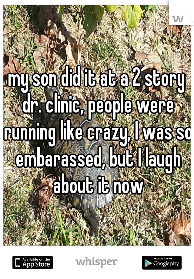 my son did it at a 2 story dr. clinic, people were running like crazy, I was so embarassed, but I laugh about it now