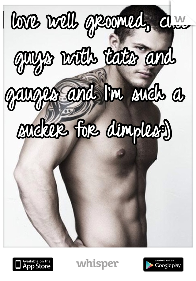 I love well groomed, cute guys with tats and gauges and I'm such a sucker for dimples:) 
