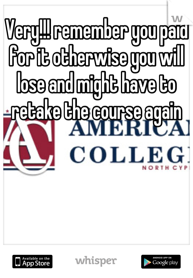 Very!!! remember you paid for it otherwise you will lose and might have to retake the course again