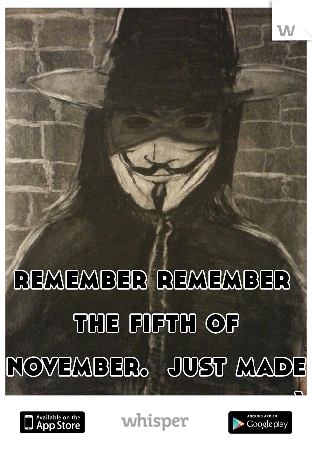 remember remember the fifth of november.  just made this. comment guys :)
