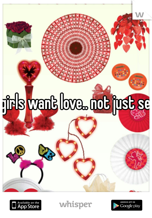 girls want love.. not just sex