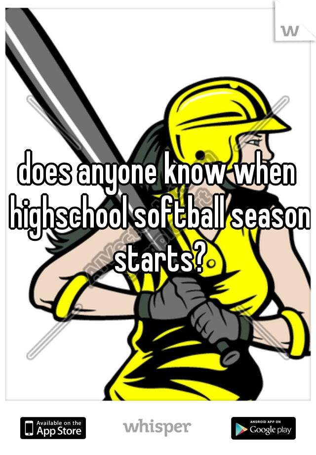 does anyone know when highschool softball season starts?