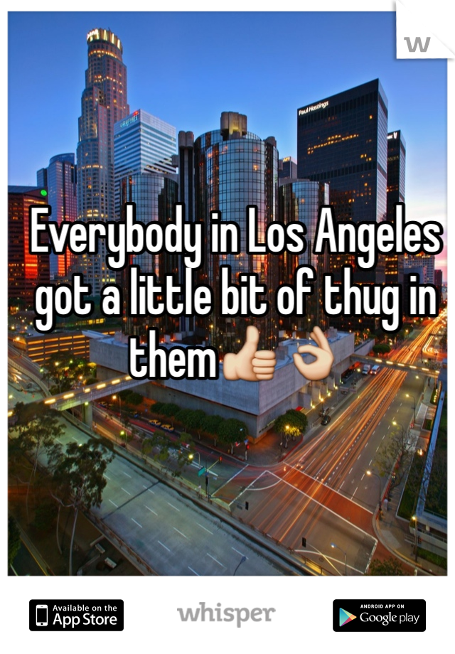 Everybody in Los Angeles got a little bit of thug in them👍👌