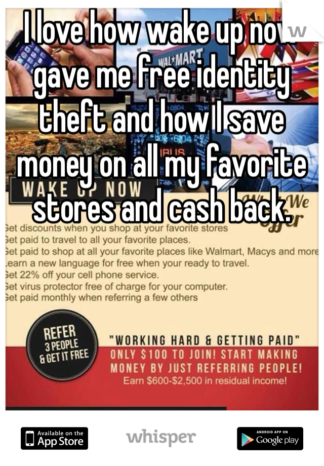 I love how wake up now gave me free identity theft and how I save money on all my favorite stores and cash back. 