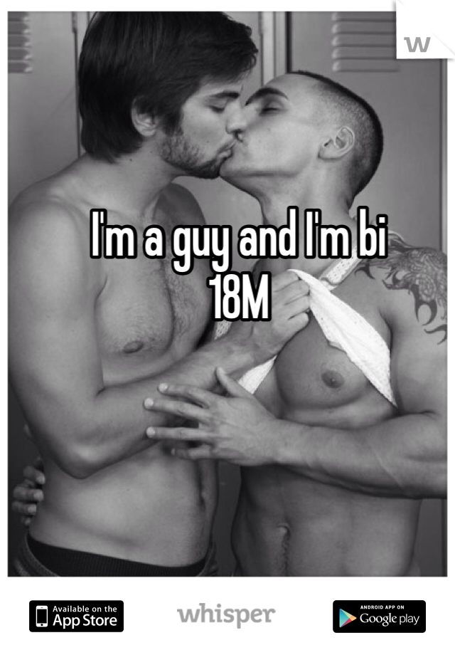 I'm a guy and I'm bi 
18M