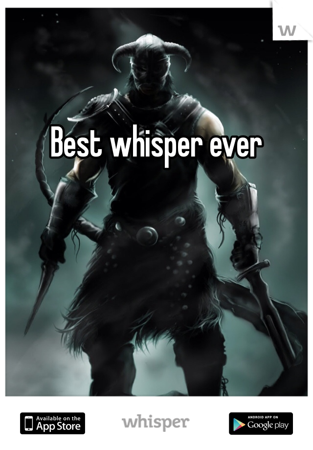 Best whisper ever