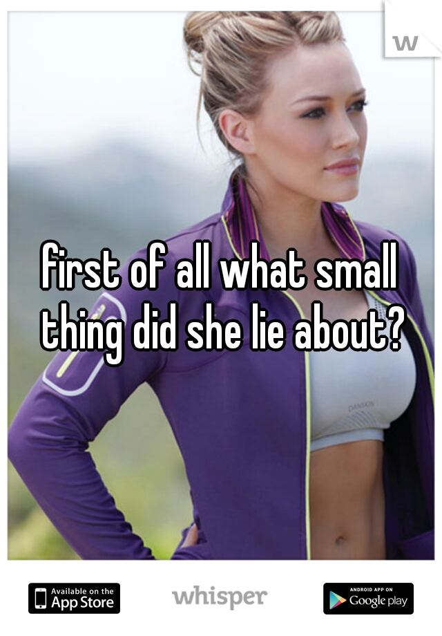first of all what small thing did she lie about?