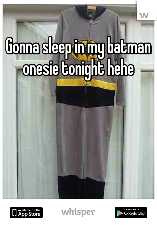 Gonna sleep in my batman onesie tonight hehe