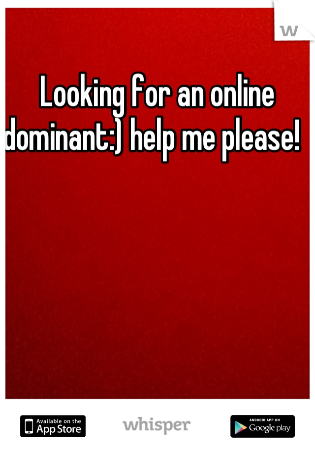 Looking for an online dominant:) help me please!  
