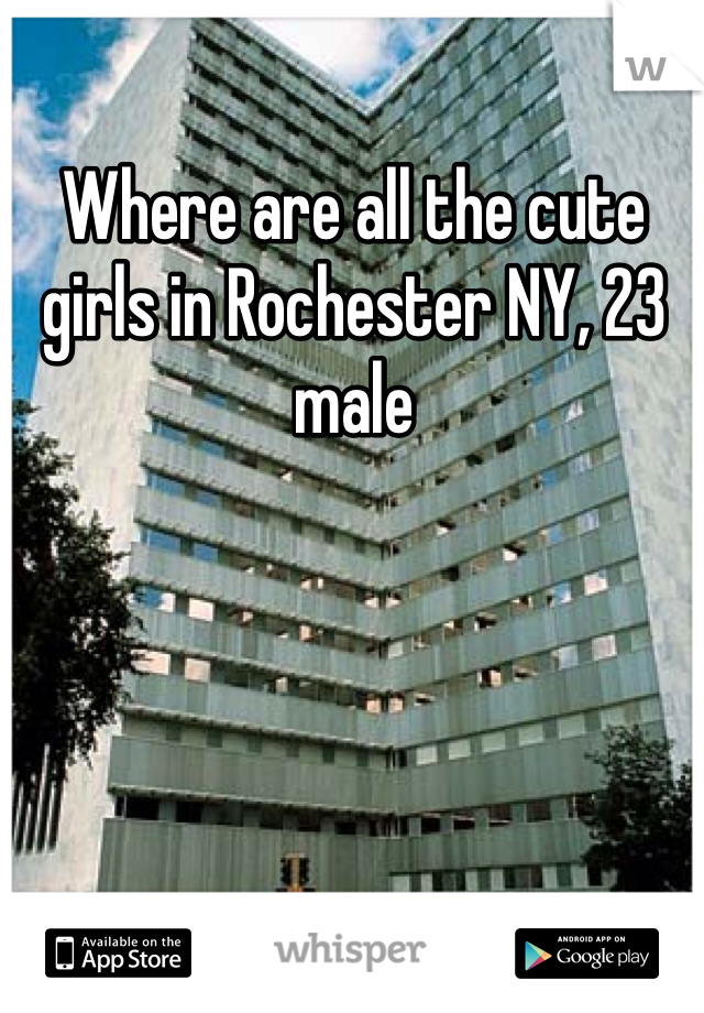 Where are all the cute girls in Rochester NY, 23 male 