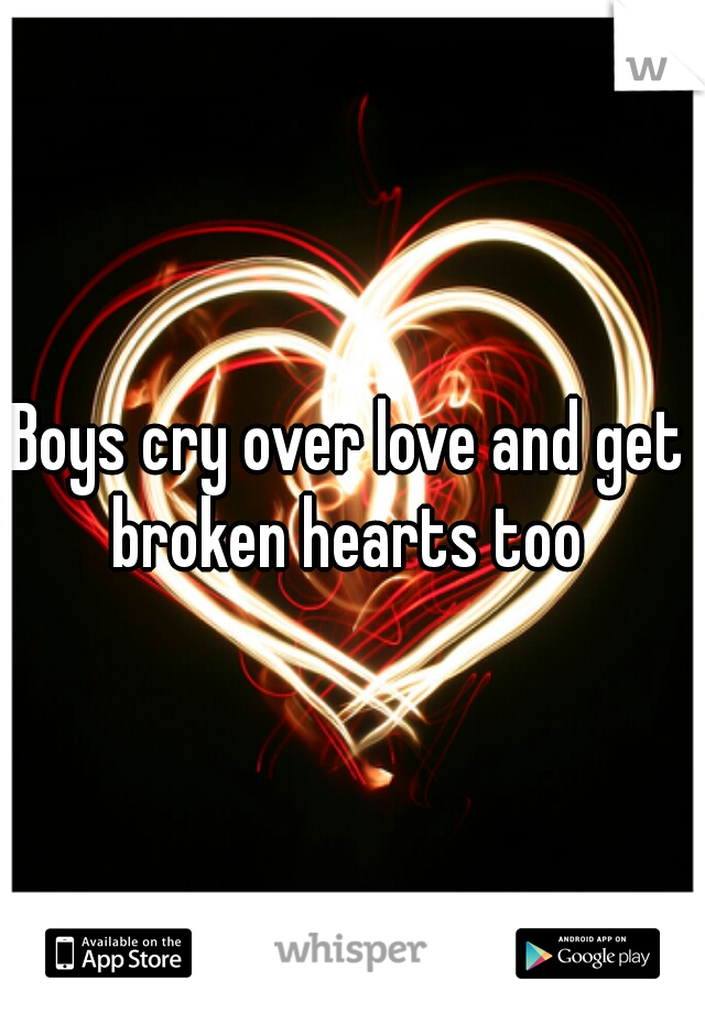 Boys cry over love and get broken hearts too 