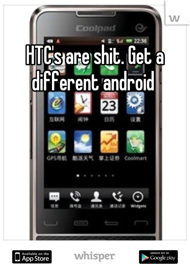 HTC's are shit. Get a different android 