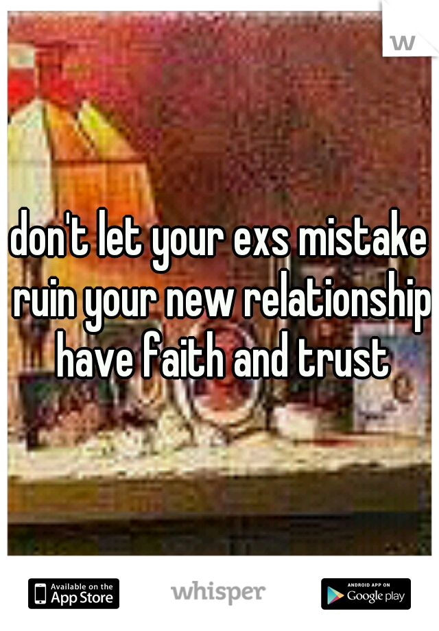 don't let your exs mistake ruin your new relationship have faith and trust