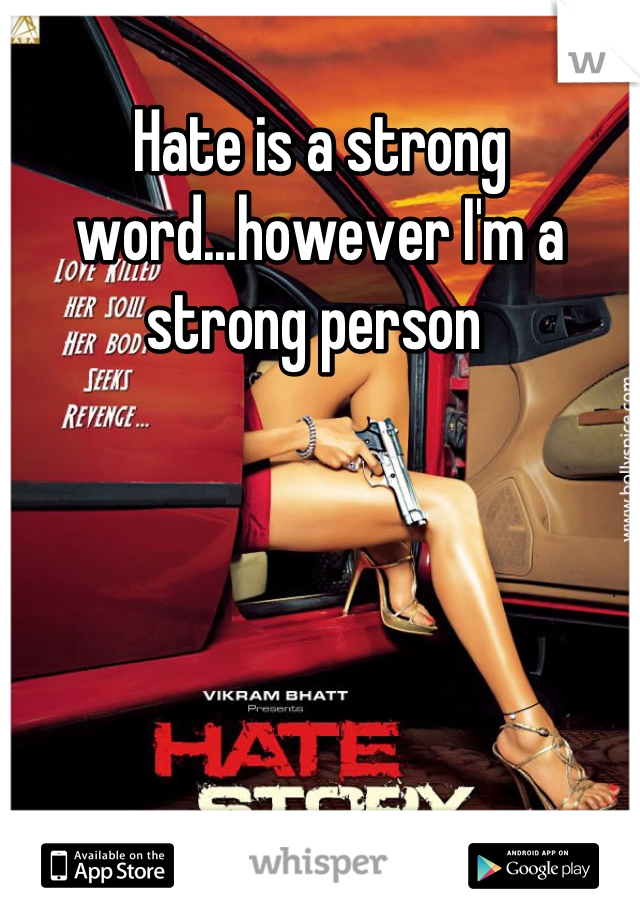 Hate is a strong word...however I'm a strong person 