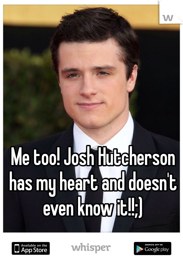 Me too! Josh Hutcherson has my heart and doesn't even know it!!;)  
