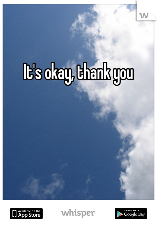 It's okay, thank you