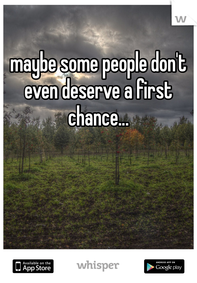 maybe some people don't even deserve a first chance...