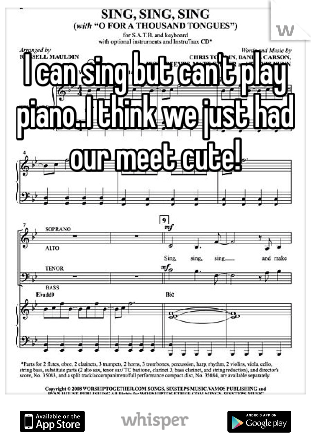 I can sing but can't play piano..I think we just had our meet cute!