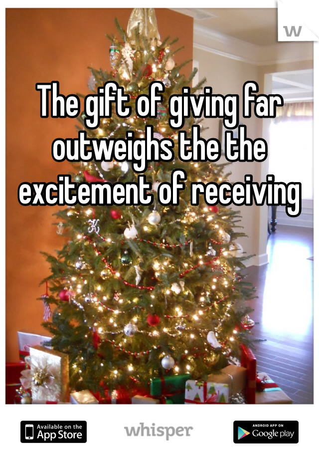 The gift of giving far outweighs the the excitement of receiving 