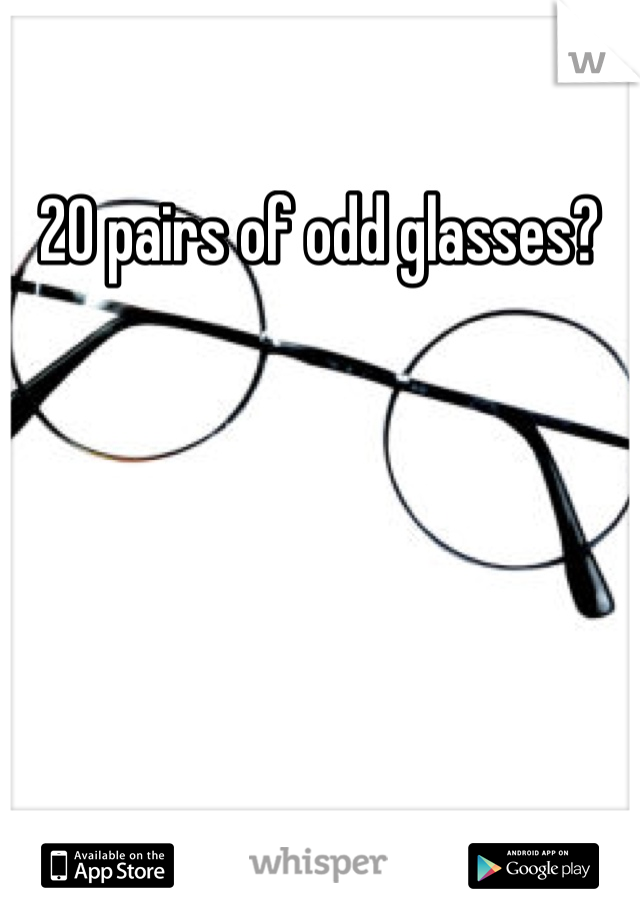 20 pairs of odd glasses? 