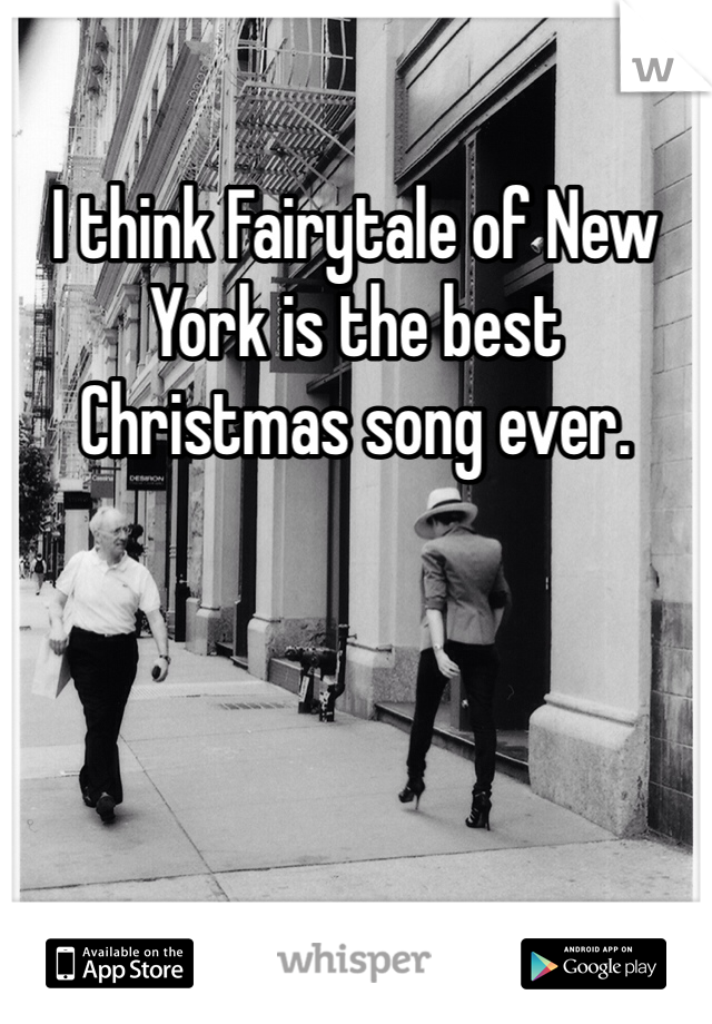 I think Fairytale of New York is the best Christmas song ever. 