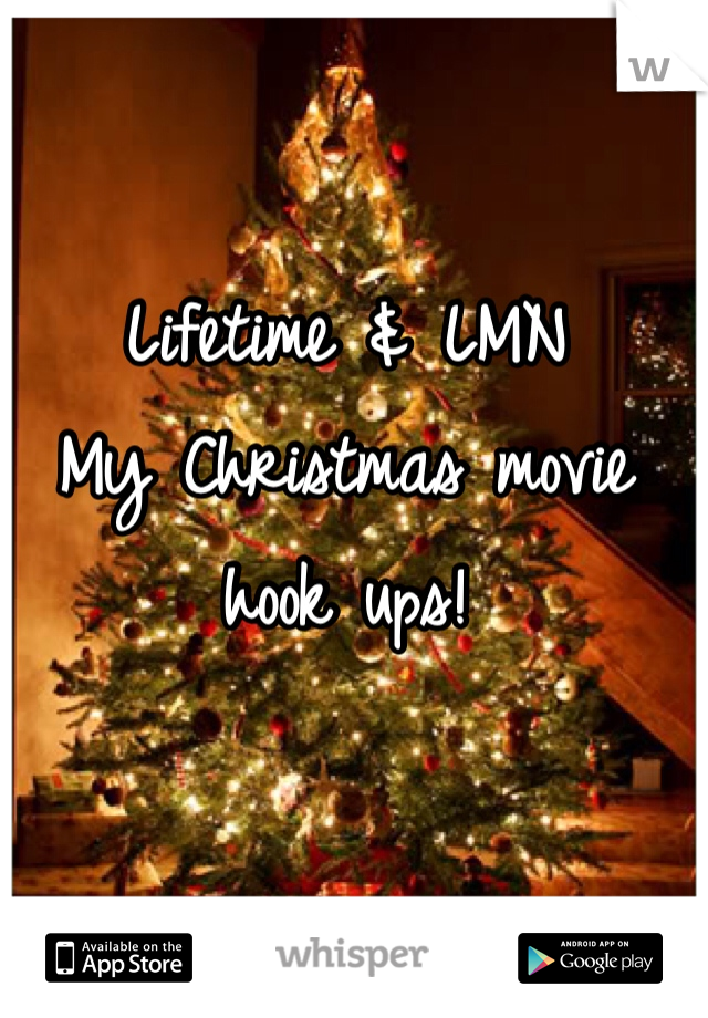 Lifetime & LMN
My Christmas movie 
hook ups! 