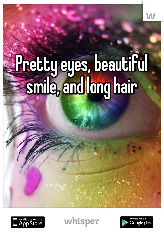 Pretty eyes, beautiful smile, and long hair