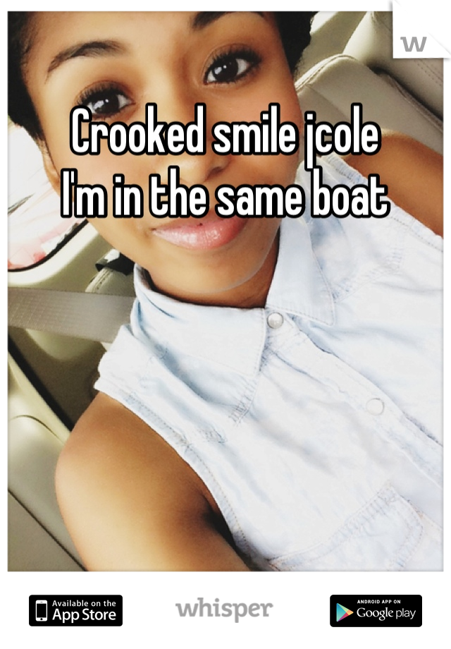 Crooked smile jcole
I'm in the same boat