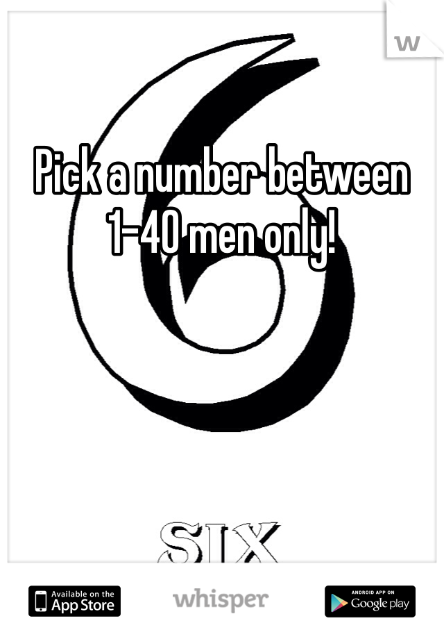 Pick a number between 1-40 men only! 