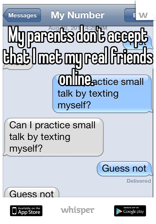 My parents don't accept that I met my real friends online. 