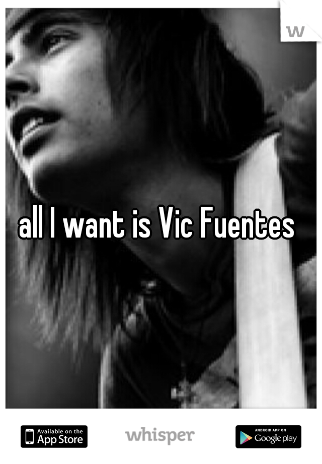 all I want is Vic Fuentes 