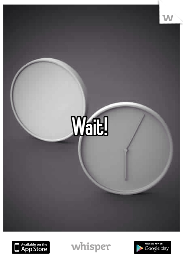 Wait!