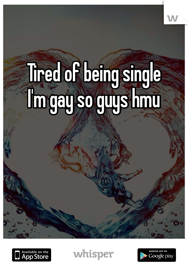 Tired of being single
I'm gay so guys hmu