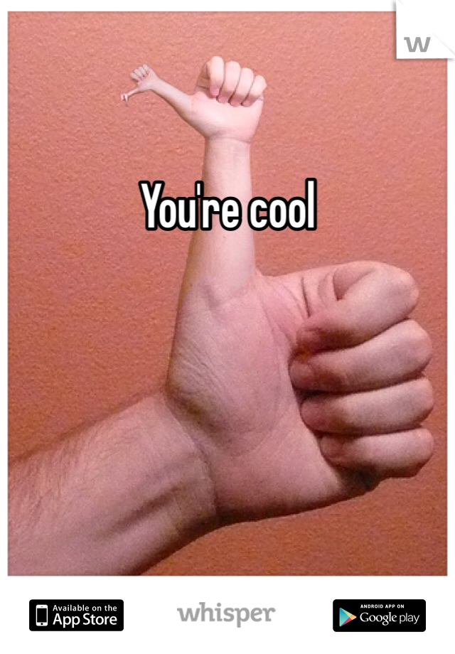 You're cool