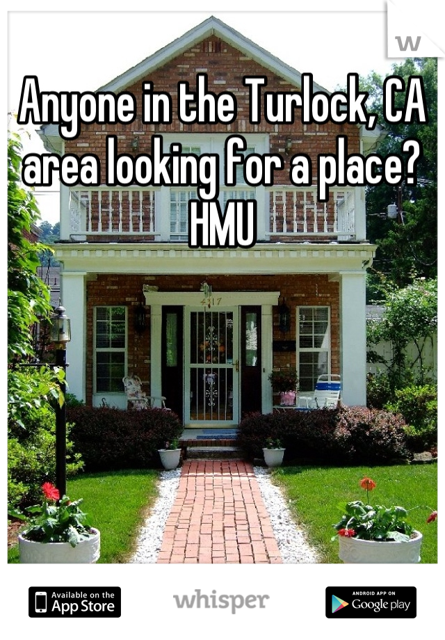 Anyone in the Turlock, CA area looking for a place?
HMU