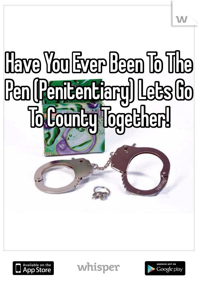 Have You Ever Been To The Pen (Penitentiary) Lets Go To County Together! 