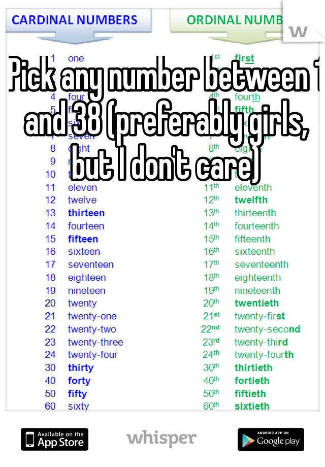 Pick any number between 1 and 38 (preferably girls, but I don't care)