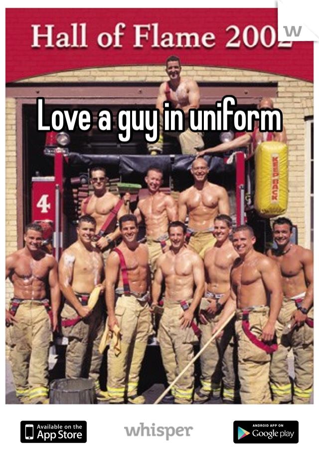 Love a guy in uniform