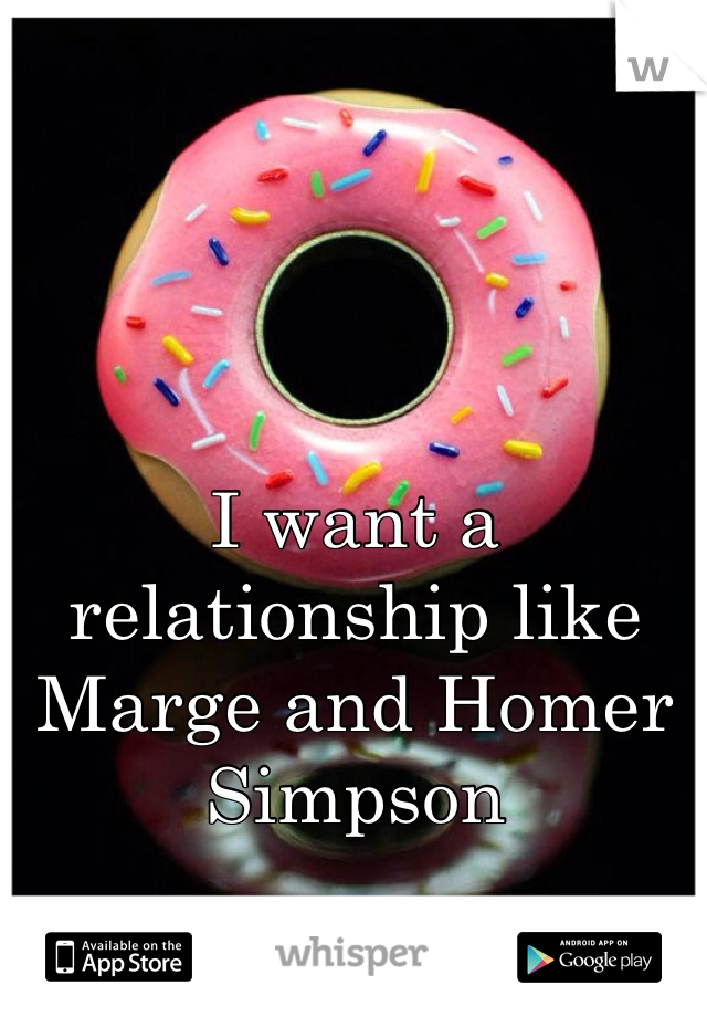I want a relationship like Marge and Homer Simpson 
