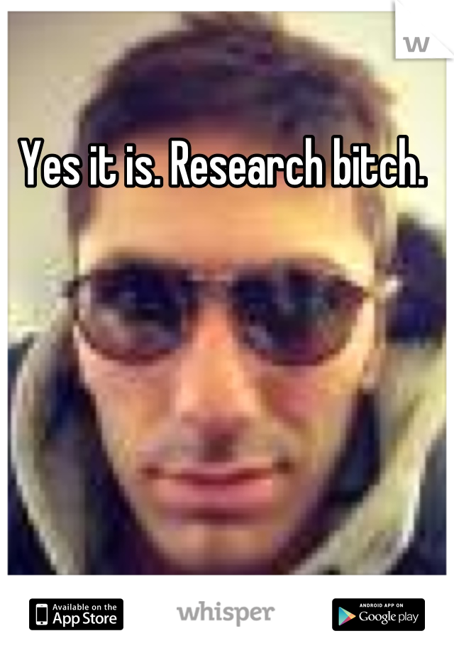 Yes it is. Research bitch. 