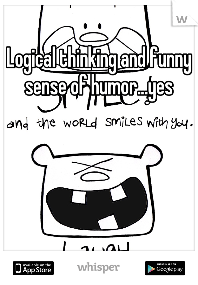 Logical thinking and funny sense of humor...yes