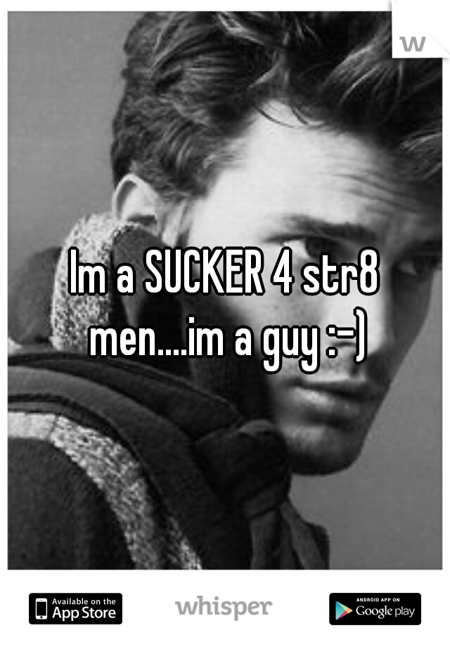 Im a SUCKER 4 str8 men....im a guy :-)