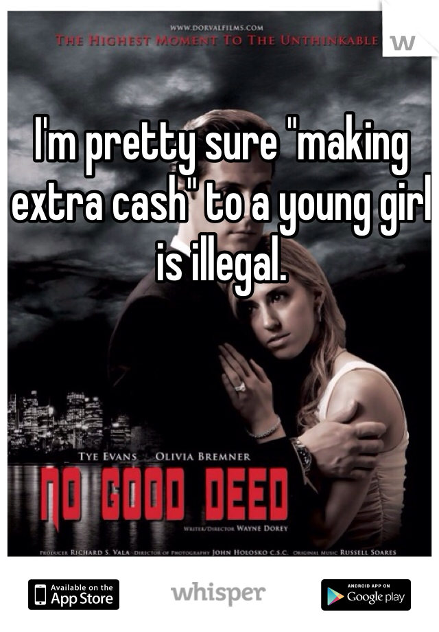 I'm pretty sure "making extra cash" to a young girl is illegal.