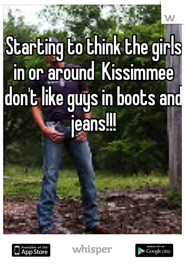Starting to think the girls in or around  Kissimmee don't like guys in boots and jeans!!!